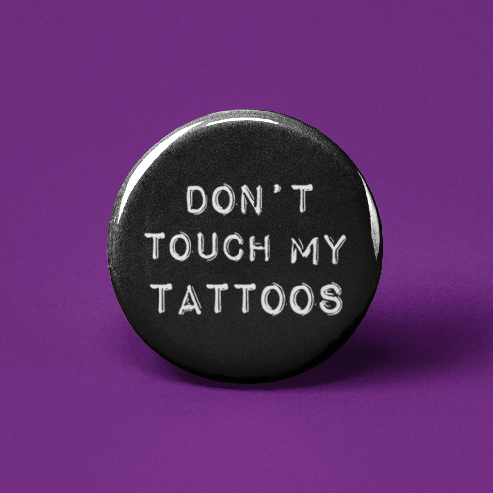 Don't Touch My Tattoos Pinback Button